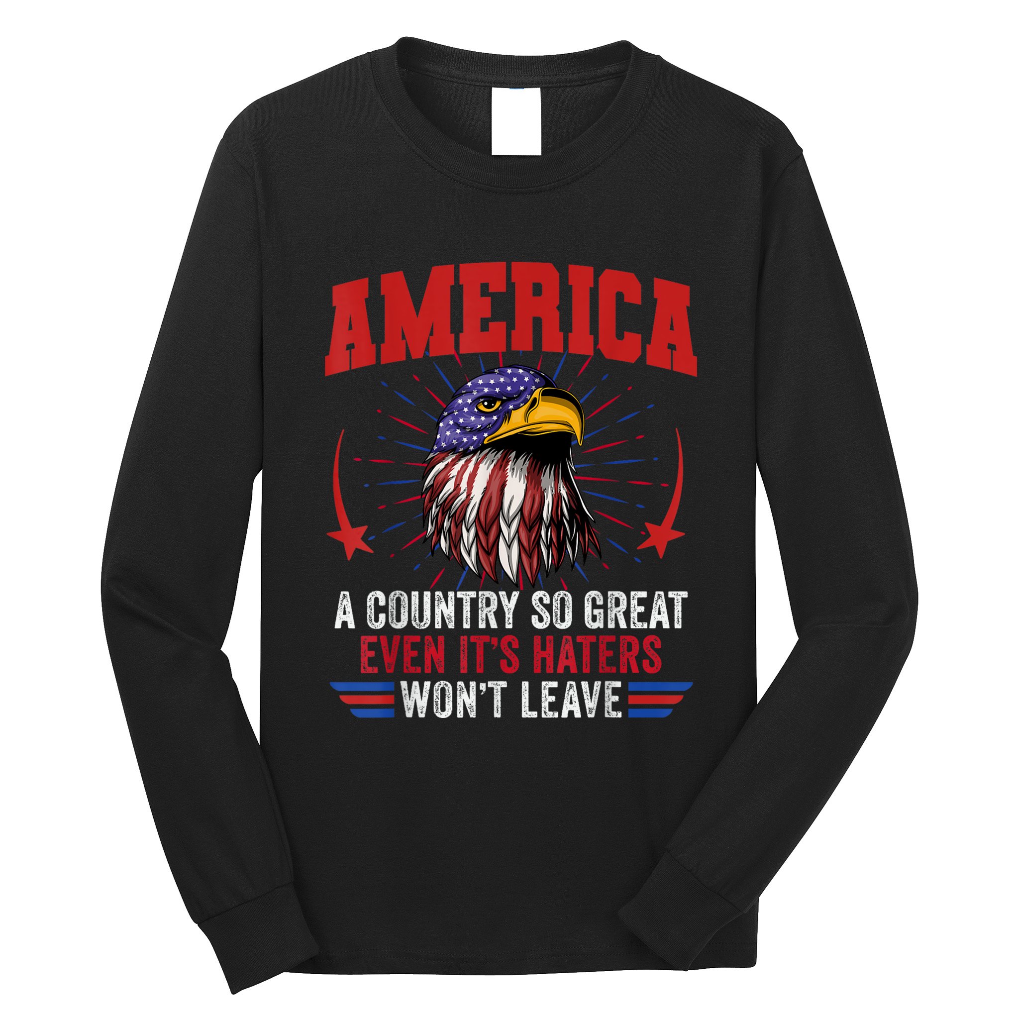 America A Country So Great Even Its Haters Wont Leave Long Sleeve Shirt