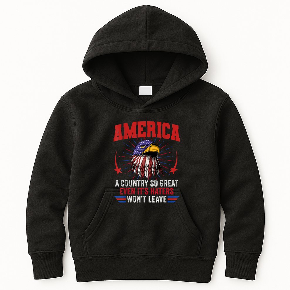 America A Country So Great Even Its Haters Wont Leave Kids Hoodie