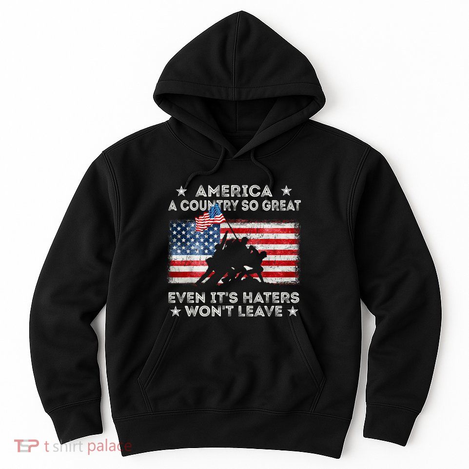 America A Country So Great Even Its Haters Wont Leave Hoodie