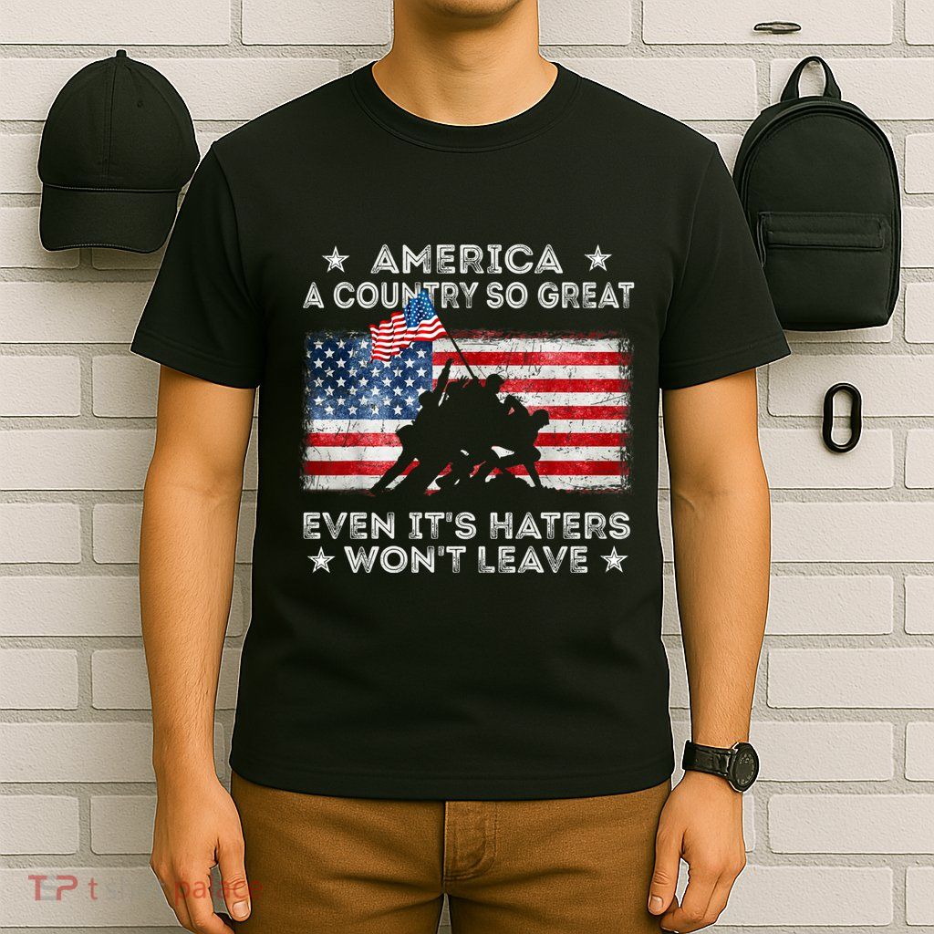 America A Country So Great Even Its Haters Wont Leave T-Shirt