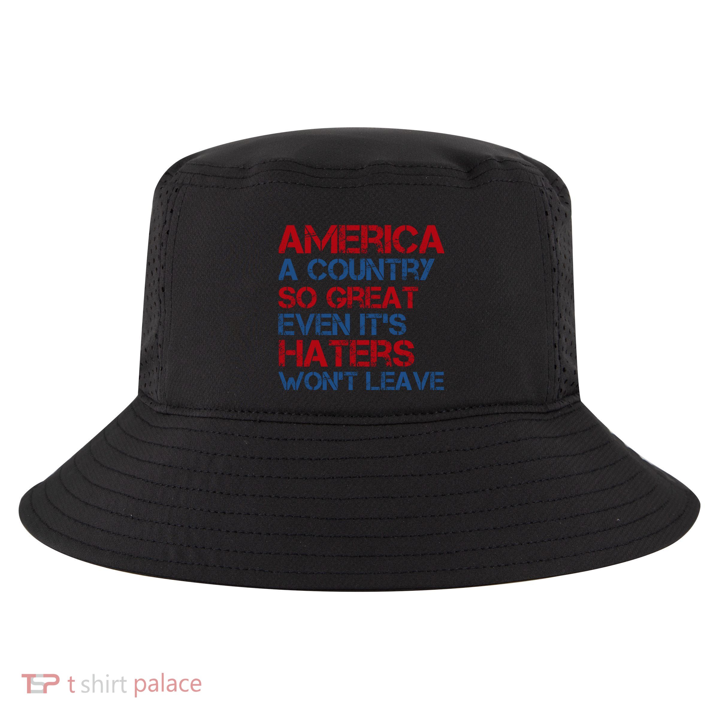 America A Country So Great Even Its Haters Wont Leave Cool Comfort Performance Bucket Hat