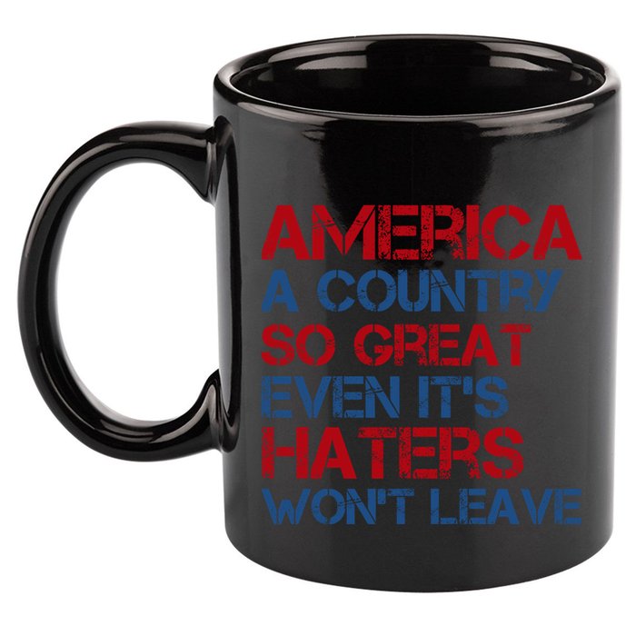 America A Country So Great Even Its Haters Wont Leave 11oz C Handle Ceramic Mug