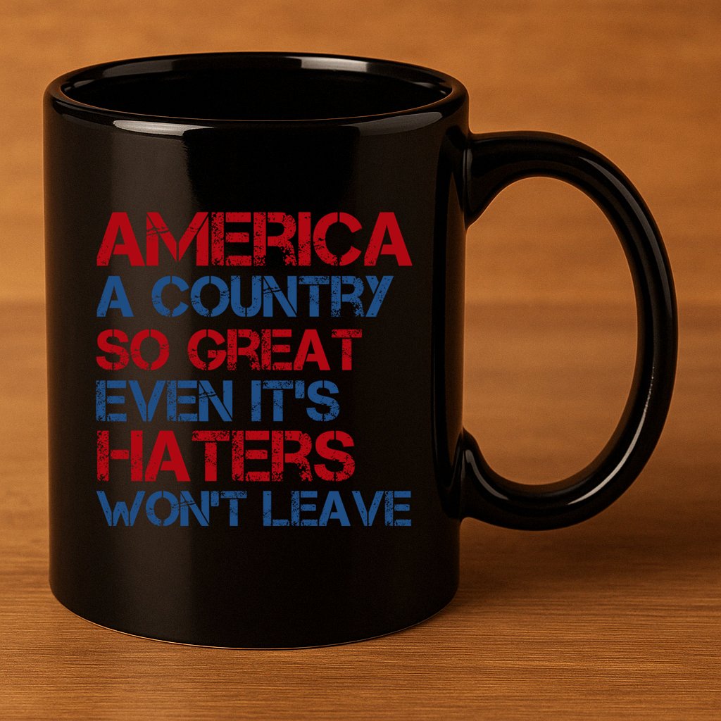 America A Country So Great Even Its Haters Wont Leave 11oz C Handle Ceramic Mug