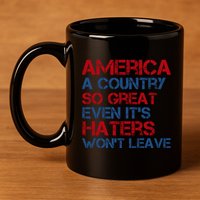 America A Country So Great Even Its Haters Wont Leave 11oz C Handle Ceramic Mug