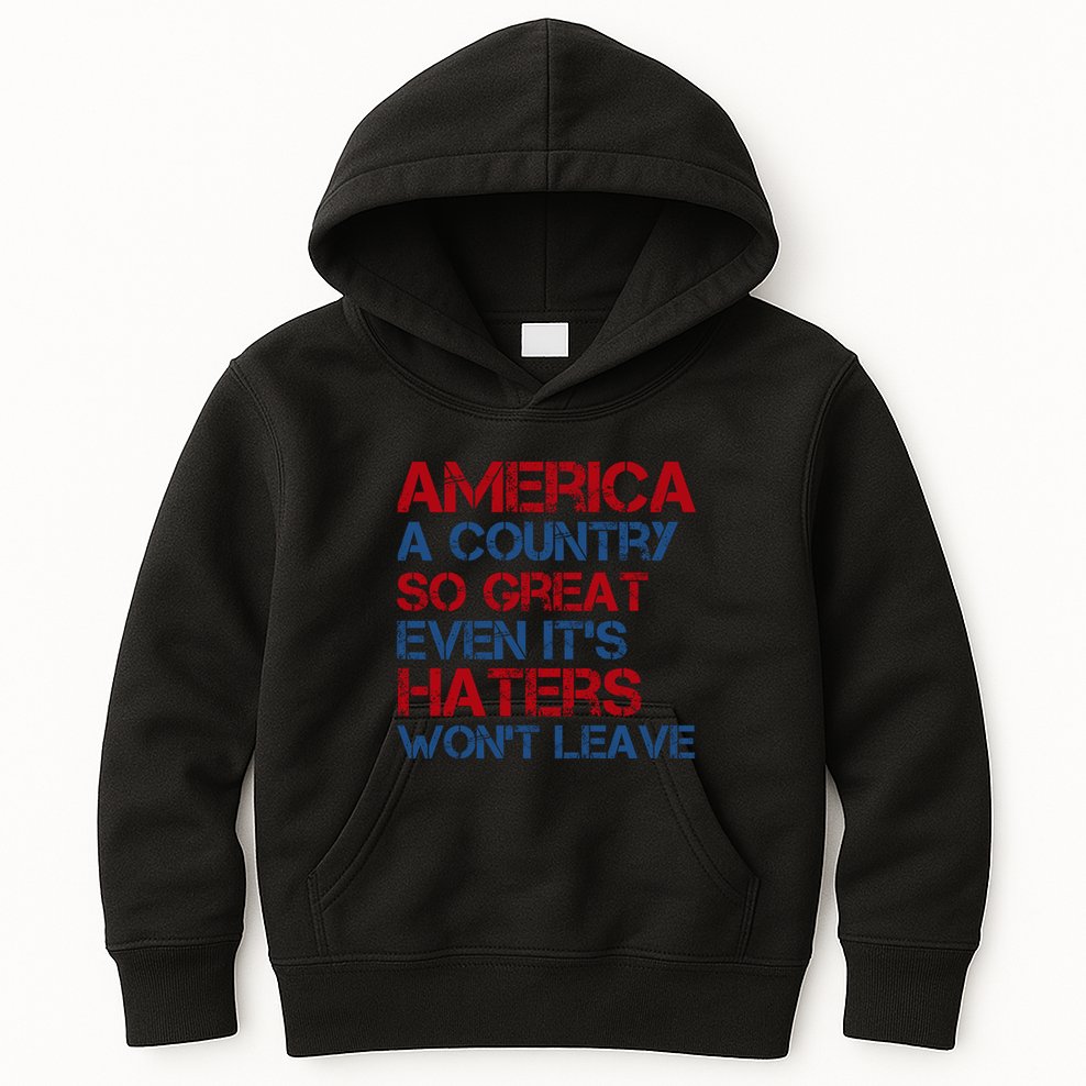 America A Country So Great Even Its Haters Wont Leave Kids Hoodie