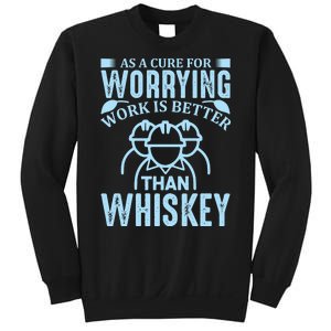 As A Cure For Worrying Work Is Better Than Whiskey Sweatshirt