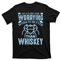 As A Cure For Worrying Work Is Better Than Whiskey T-Shirt