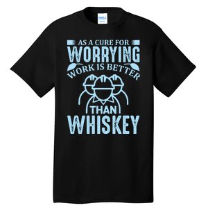 As A Cure For Worrying Work Is Better Than Whiskey Tall T-Shirt