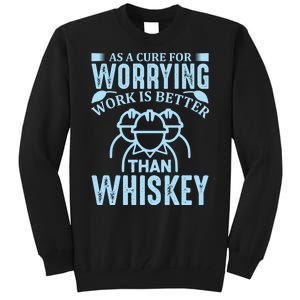 As A Cure For Worrying Work Is Better Than Whiskey Tall Sweatshirt