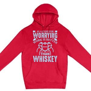 As A Cure For Worrying Work Is Better Than Whiskey Premium Pullover Hoodie