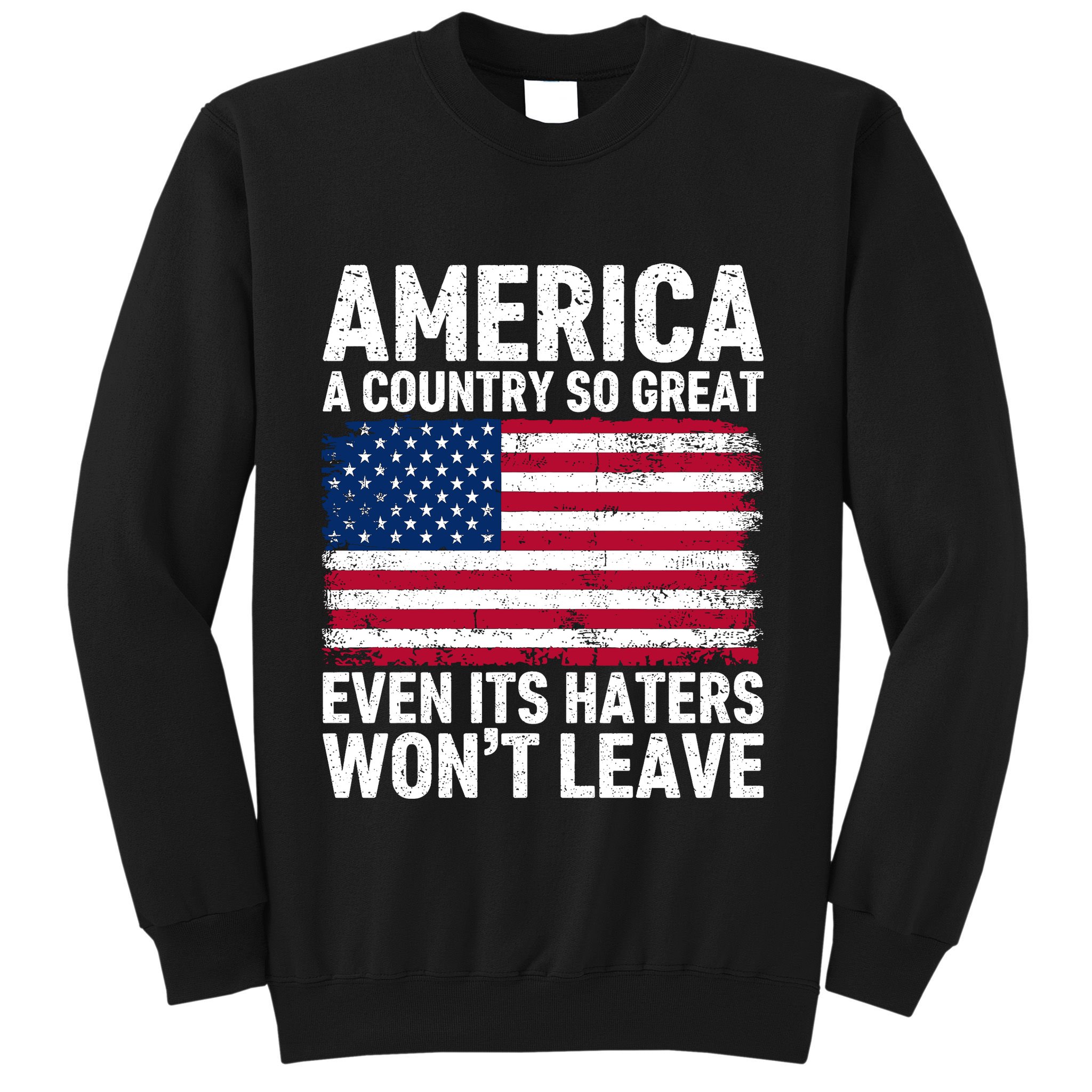 America A Country So Great Even Its Haters Wont Leave Sweatshirt