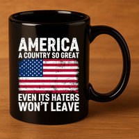 America A Country So Great Even Its Haters Wont Leave 11oz C Handle Ceramic Mug