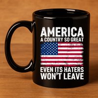 America A Country So Great Even Its Haters Wont Leave 11oz C Handle Ceramic Mug
