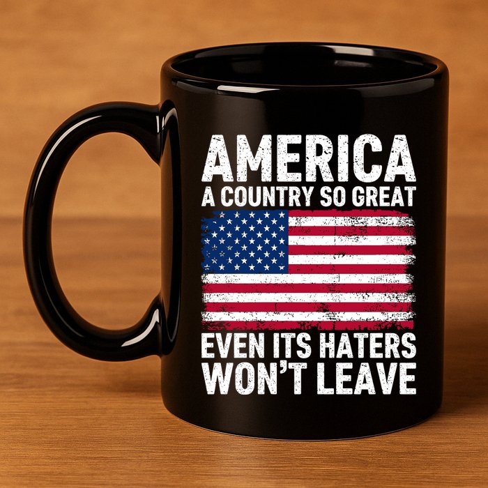 America A Country So Great Even Its Haters Wont Leave 11oz C Handle Ceramic Mug