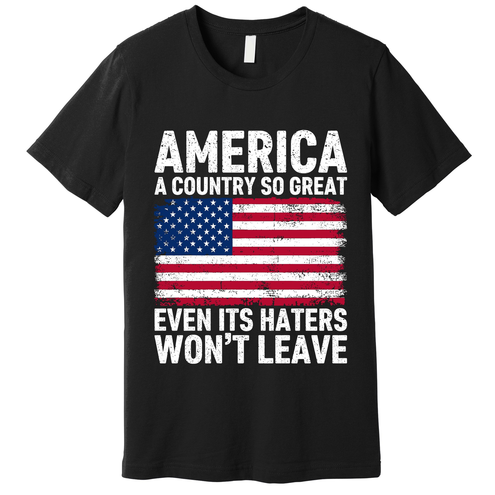 America A Country So Great Even Its Haters Wont Leave Premium T-Shirt