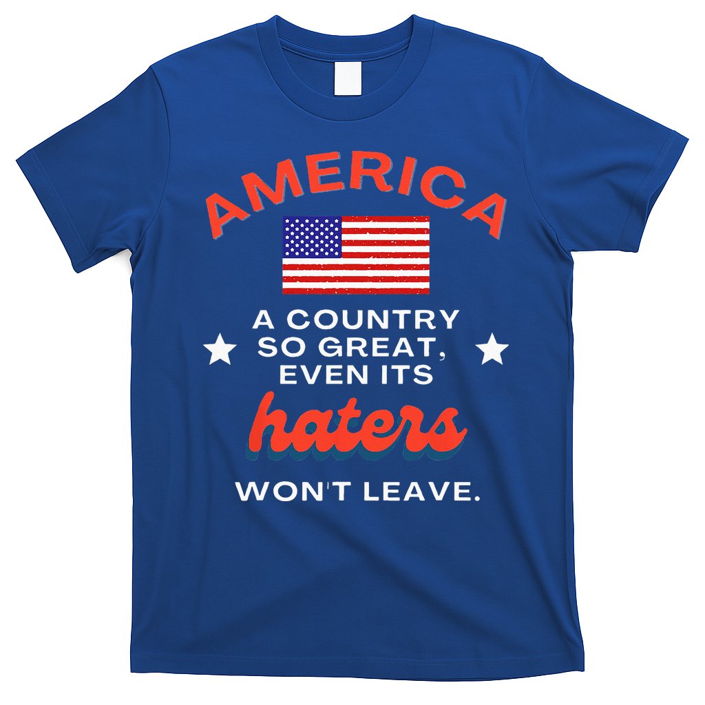 America A Country So Great Even Its Haters Wont Leave T-Shirt