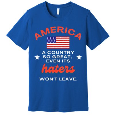 America A Country So Great Even Its Haters Wont Leave Premium T-Shirt