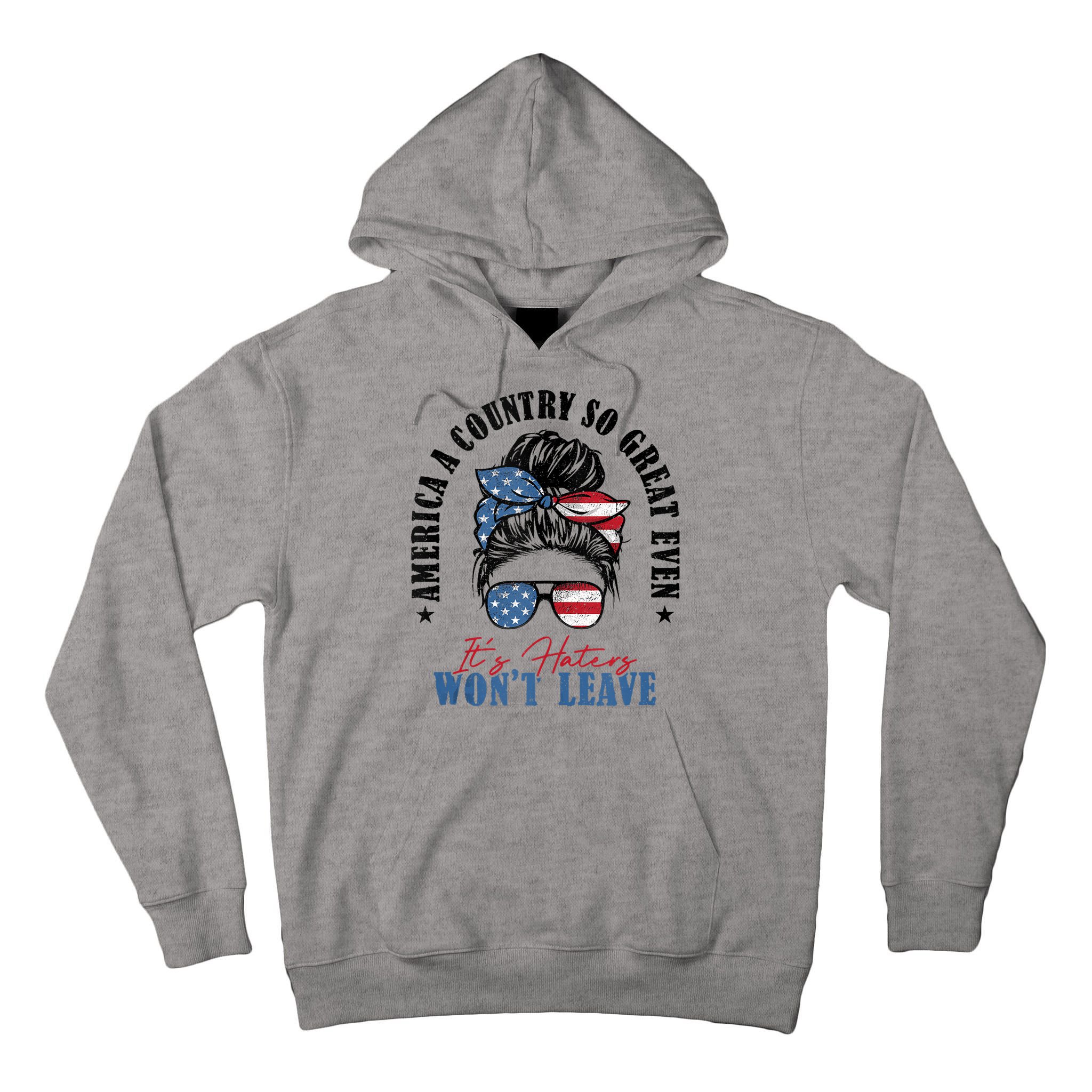 America A Country So Great Even Its Haters Wont Leave Tall Hoodie