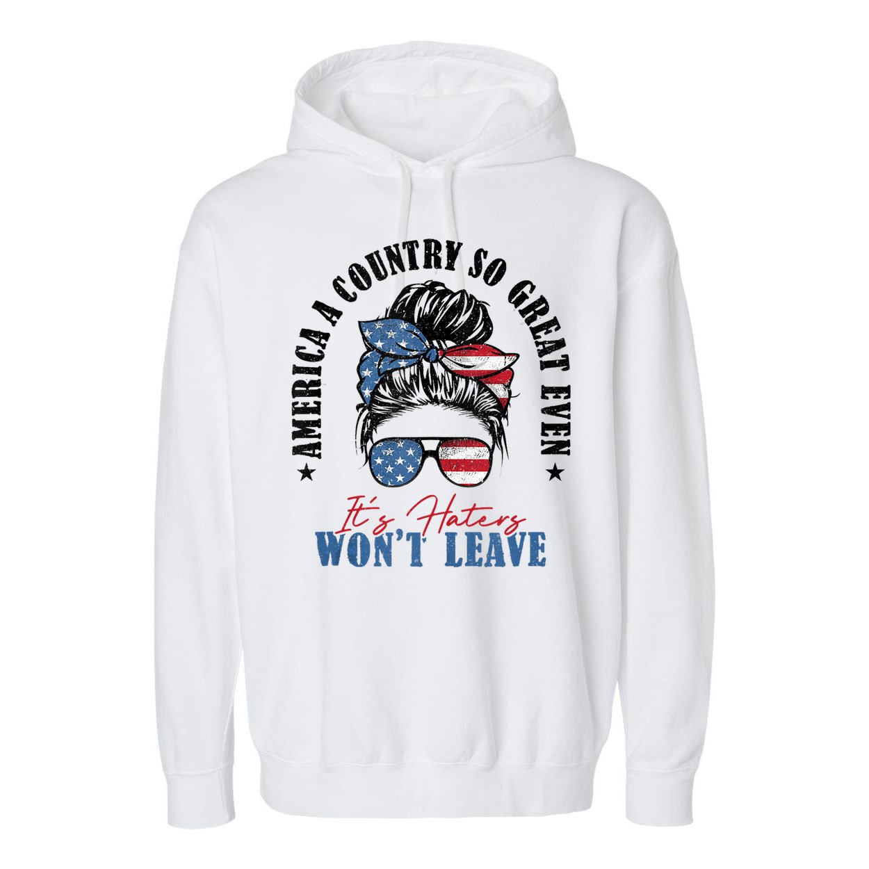 America A Country So Great Even Its Haters Wont Leave Garment-Dyed Fleece Hoodie