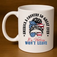 America A Country So Great Even Its Haters Wont Leave 11oz C Handle Ceramic Mug