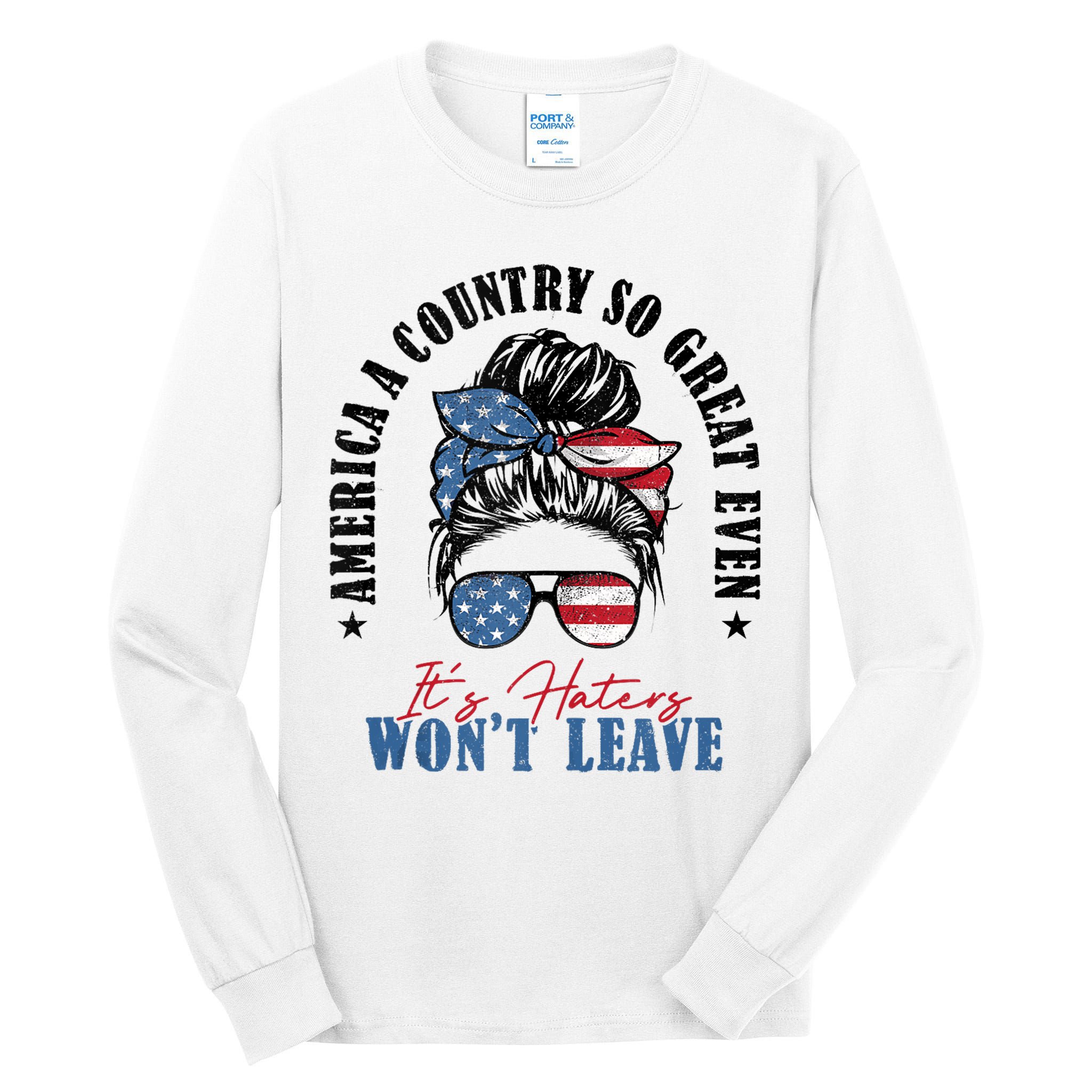 America A Country So Great Even Its Haters Wont Leave Tall Long Sleeve T-Shirt