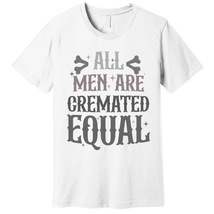 Alls Are Cremated Equal Apparel Premium T-Shirt