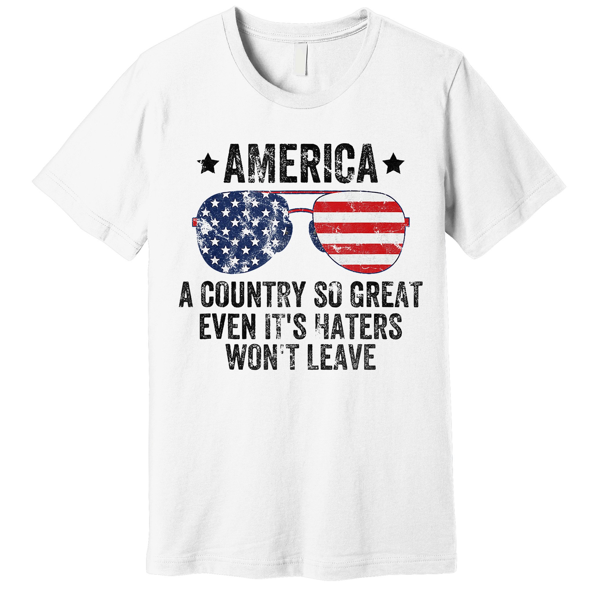 America A Country So Great Even Its Haters Wont Leave Premium T-Shirt
