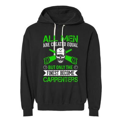 All Are Created Equal But The Finest Become Carpenters Garment-Dyed Fleece Hoodie