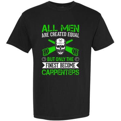 All Are Created Equal But The Finest Become Carpenters Garment-Dyed Heavyweight T-Shirt