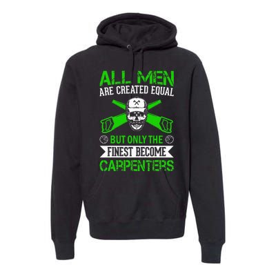 All Are Created Equal But The Finest Become Carpenters Premium Hoodie