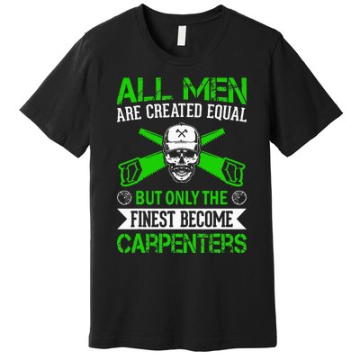 All Are Created Equal But The Finest Become Carpenters Premium T-Shirt