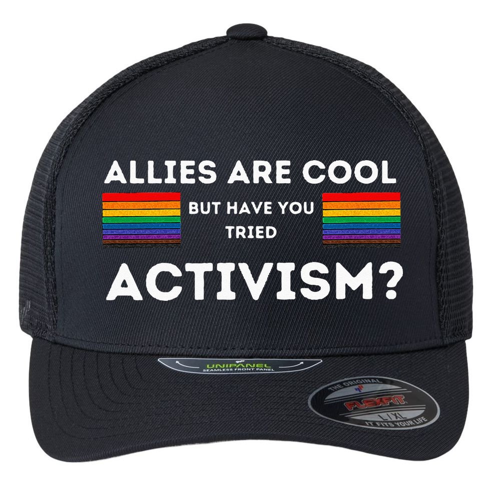 Allies Are Cool But Have You Tried Activism Pride Flexfit Unipanel Trucker Cap