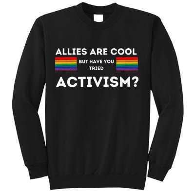 Allies Are Cool But Have You Tried Activism Pride Sweatshirt