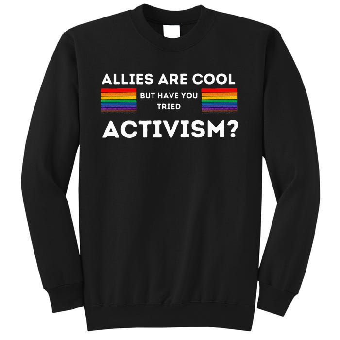 Allies Are Cool But Have You Tried Activism Pride Sweatshirt