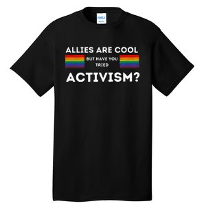 Allies Are Cool But Have You Tried Activism Pride Tall T-Shirt