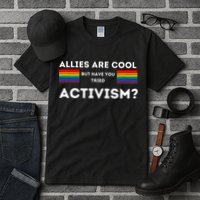 Allies Are Cool But Have You Tried Activism Pride Tall T-Shirt