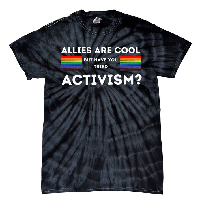 Allies Are Cool But Have You Tried Activism Pride Tie-Dye T-Shirt