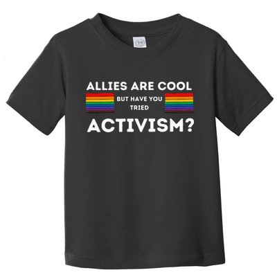 Allies Are Cool But Have You Tried Activism Pride Toddler T-Shirt