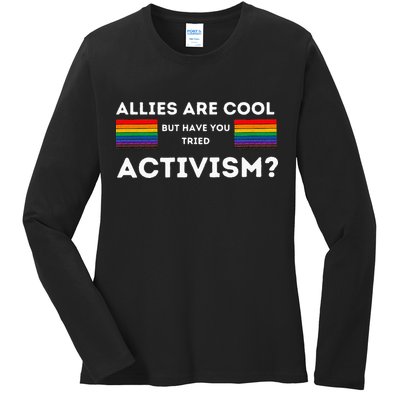 Allies Are Cool But Have You Tried Activism Pride Ladies Long Sleeve Shirt