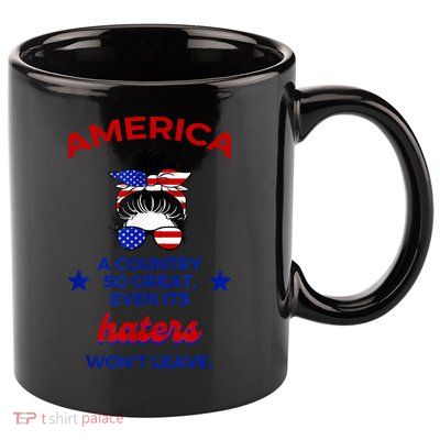 America A Country So Great Even Its Haters Wont Leave 11oz C Handle Ceramic Mug