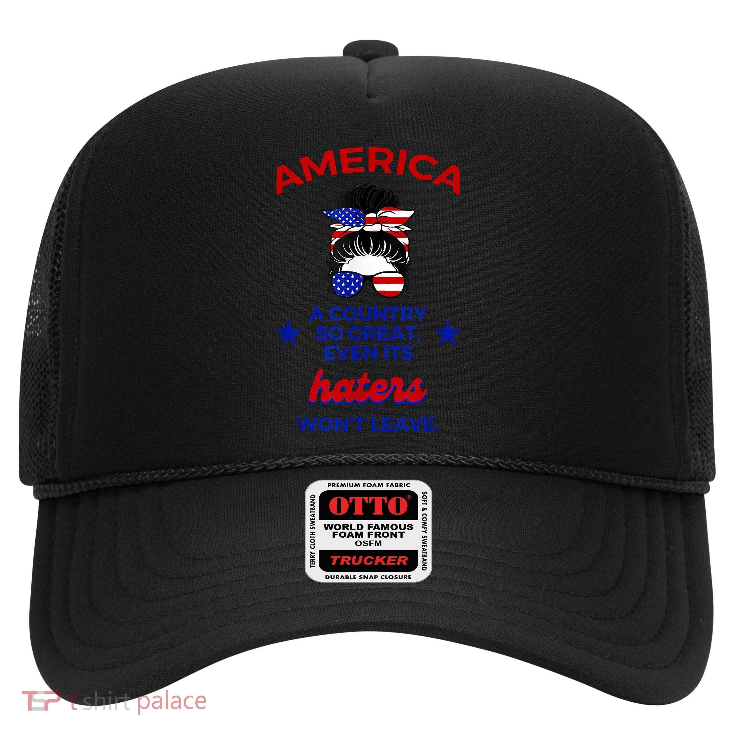 America A Country So Great Even Its Haters Wont Leave Trucker Hat