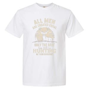 All Are Created Equal Only The Best Can Still Go Hunting Garment-Dyed Heavyweight T-Shirt