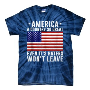 America A Country So Great Even Its Haters Wont Leave Tie-Dye T-Shirt