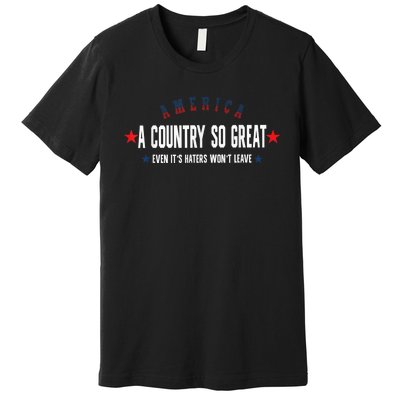 America A Country So Great Even It's Haters Won't Leave 4th Premium T-Shirt