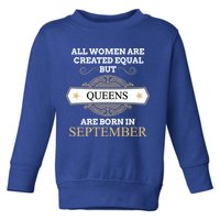 All Are Created Equal But Queens Are Born In September Meaningful Gift Toddler Sweatshirt