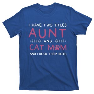 Aunt And Cat Mom Funny Gift Funny Paw Cat I Have Two Titles Funny Gift T-Shirt