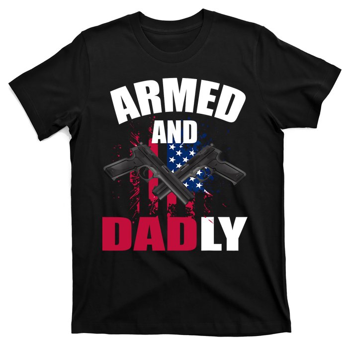 Armed And Dadly Funny Deadly Father For Fathers Day T-Shirt