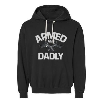 Armed And Dadly Funny Deadly Father Gift For Fathers Day Garment-Dyed Fleece Hoodie