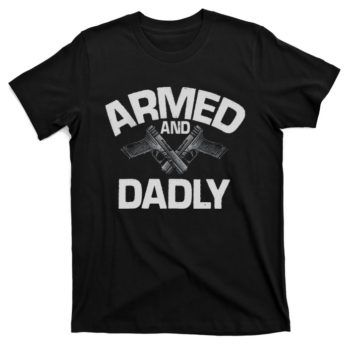 Armed And Dadly Funny Deadly Father Gift For Fathers Day T-Shirt