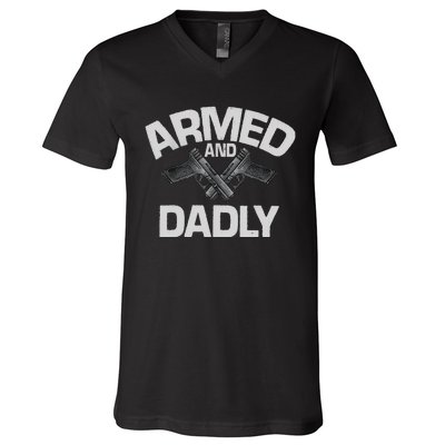 Armed And Dadly Funny Deadly Father Gift For Fathers Day V-Neck T-Shirt